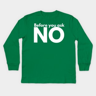 Before you ask. NO. Kids Long Sleeve T-Shirt